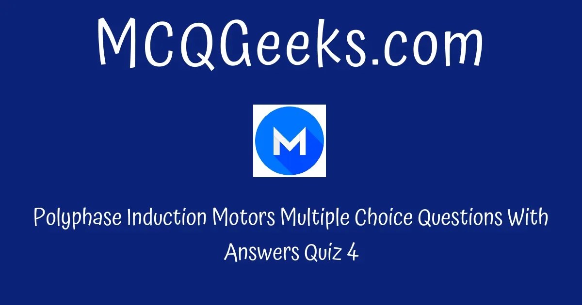 Practice Polyphase Induction Motors Multiple Choice Questions Quiz4