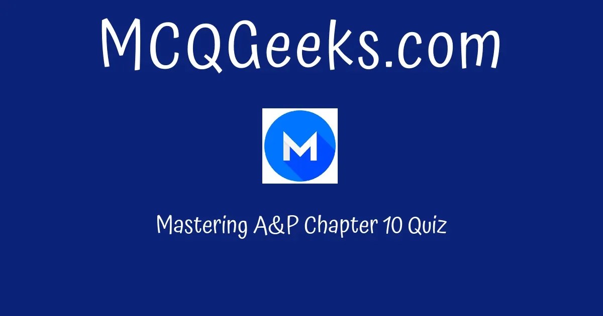 Mastering A&P Chapter 10 Quiz Solution