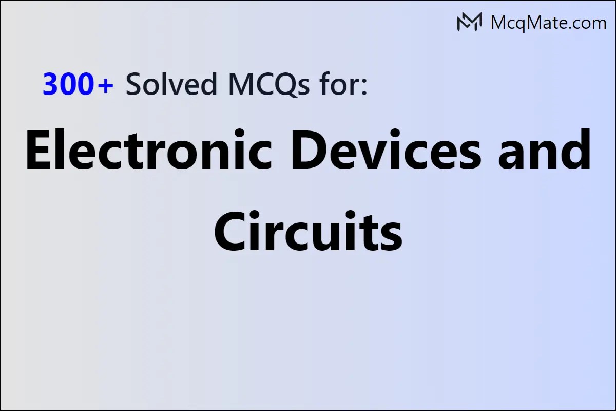 300+ Electronic Devices and Circuits solved MCQs with PDF download