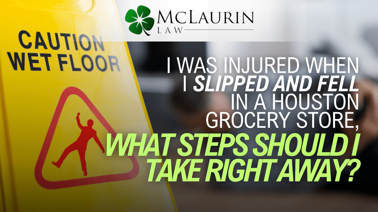 I Was Injured When I Slipped & Fell In A Houston Grocery Store, What