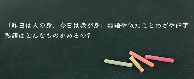 「昨日は人の身今日は我が身」の意味とは？類語や使い方、例文や反対語を紹介！ MeaningBook