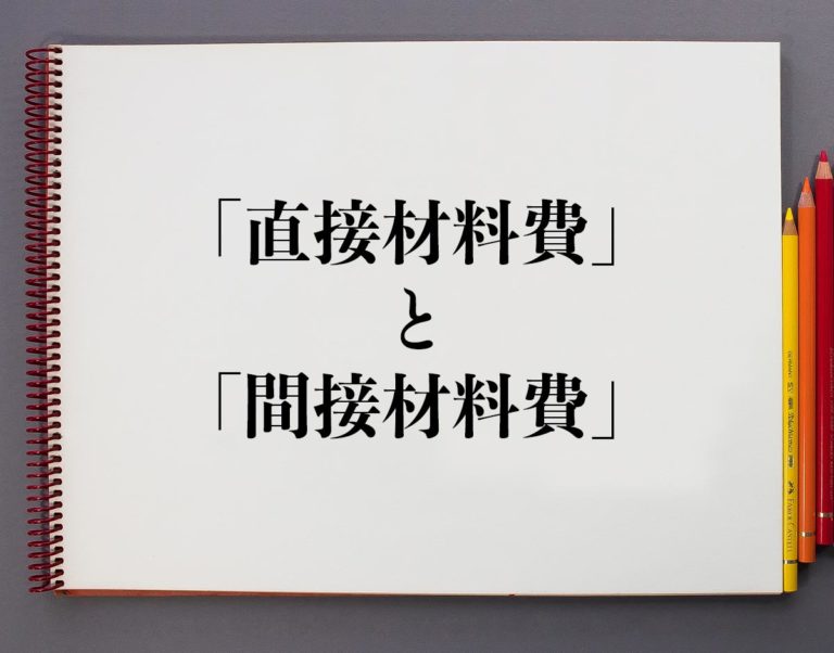 「直接材料費」と「間接材料費」の違いとは？分かりやすく解釈 意味解説辞典