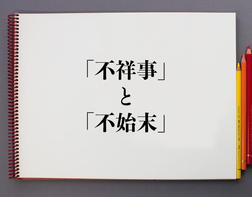 「不祥事」と「不始末」の違いとは？分かりやすく解釈 意味解説辞典
