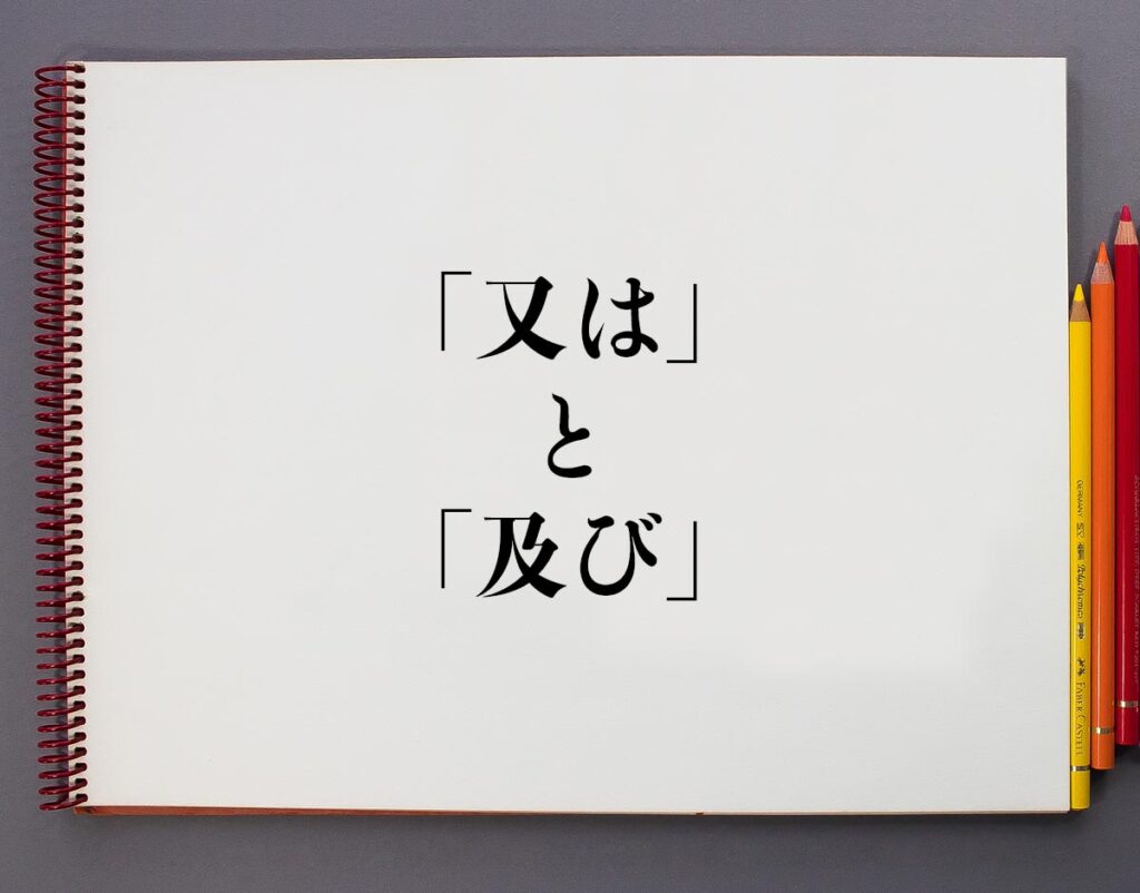 「又は」と「及び」の違いは？分かりやすく解釈 意味解説辞典