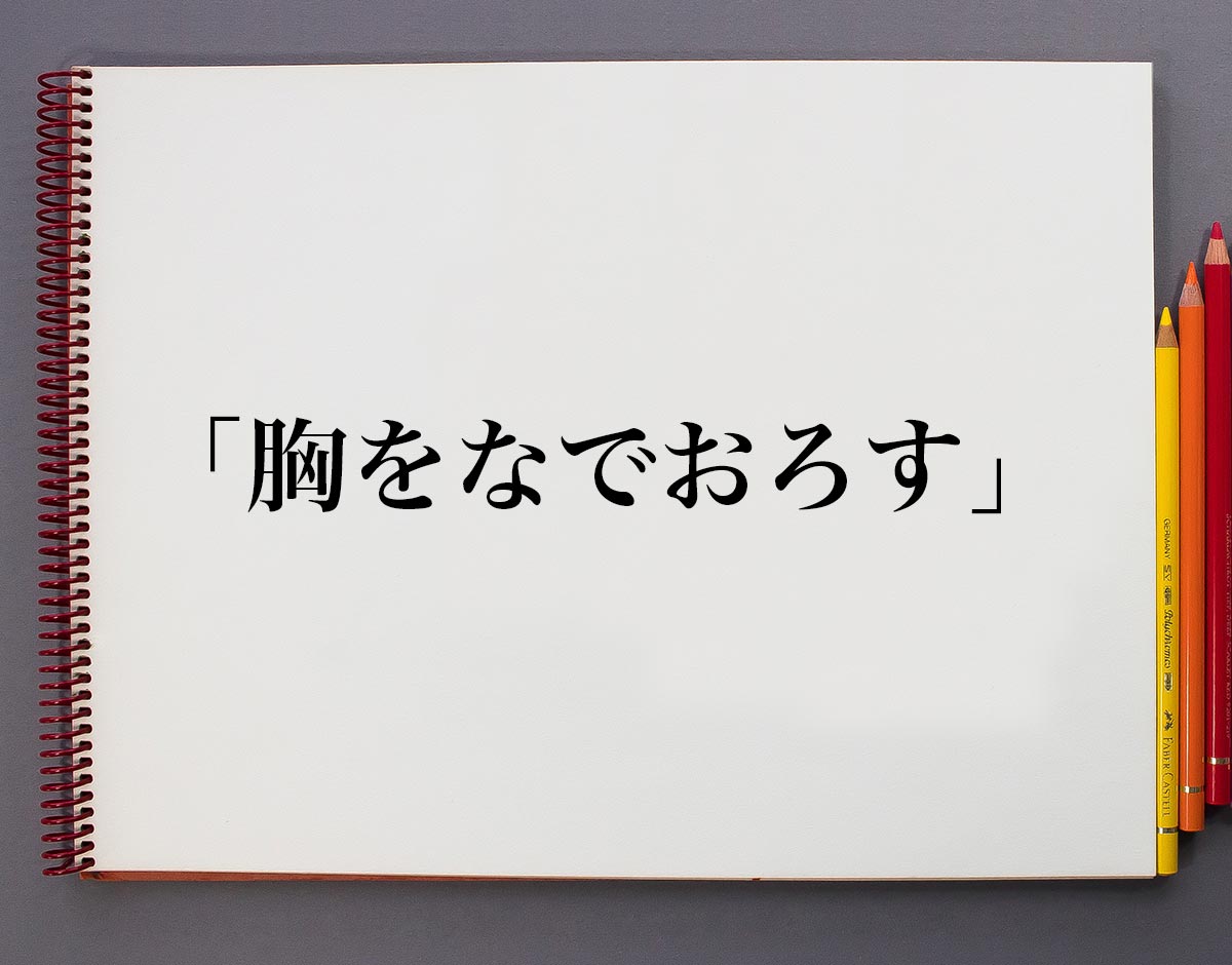 安堵」の意味と使い方！「安堵の胸をなでおろす」とは？【類義語・対義語】｜語彙力.Com 胸をなでおろす」とは？意味や使い方、例文など分かりやすく解釈 | 意味解説辞典