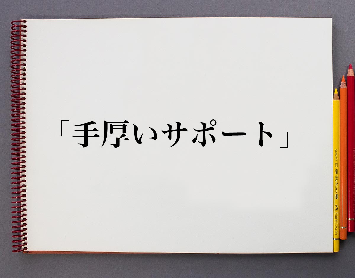 「手厚いサポート」とは？意味や使い方、例文など分かりやすく解釈 意味解説辞典