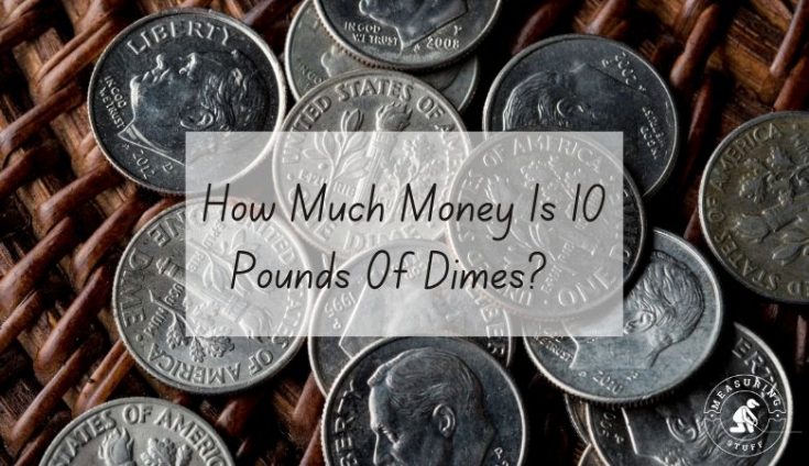 How Much Money Is 10 Pounds Of Dimes? - Measuring Stuff