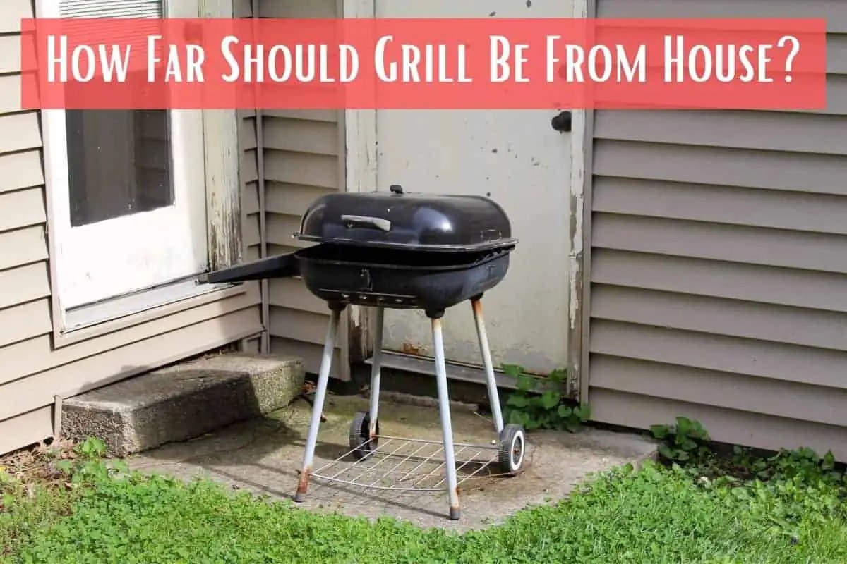 How Far Should Grill Be From House? Meat Answers