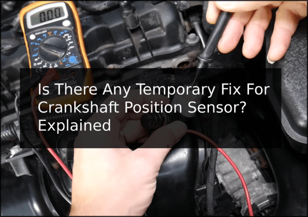 Is There Any Temporary Fix For Crankshaft Position Sensor? Explained