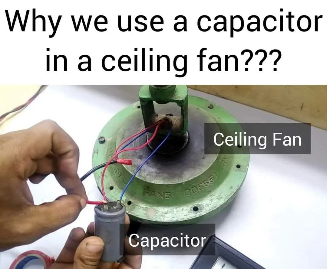 Why do we use a capacitor in the ceiling fan? Mechanical Engineering