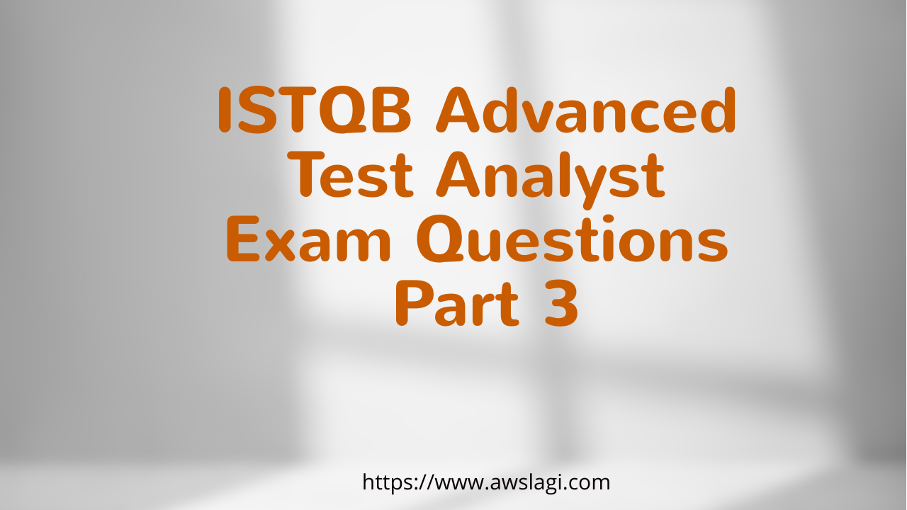 ISTQB Advanced Test Analyst Exam Questions Part 3 2022