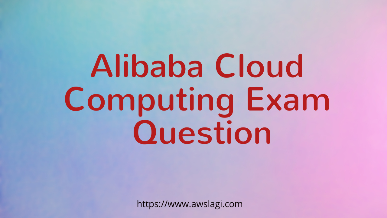 Alibaba Cloud Computing Exam Question 2022
