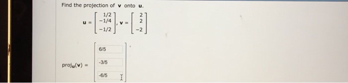 Solved Find The Projection Of V Onto U. U = [1/2 1/4 1/...