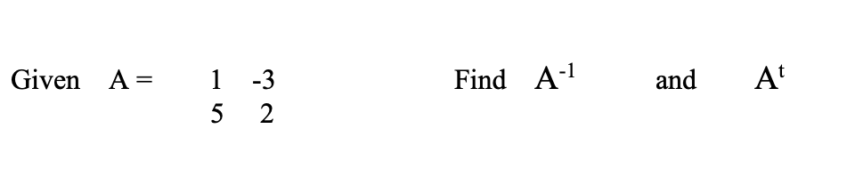 Solved Given A= Find A-1 and At 1 -3 5 2 | Chegg.com