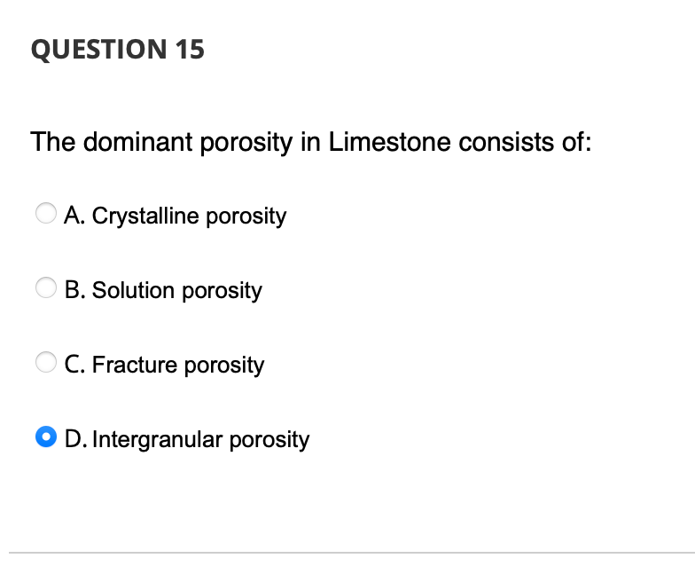 Solved QUESTION 15 The dominant porosity in Limestone