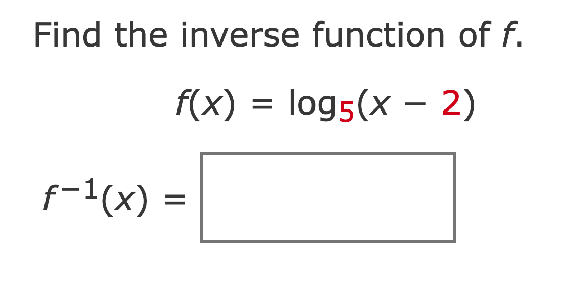 Solved Find the inverse function of f. f(x)=log5(x−2)