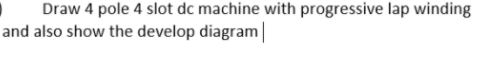 Solved Draw 4 pole 4 slot dc machine with progressive lap | Chegg.com