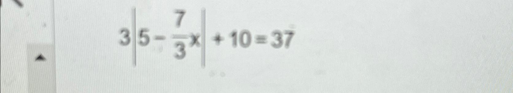 Solved 3|5-73x|+10=37 | Chegg.com
