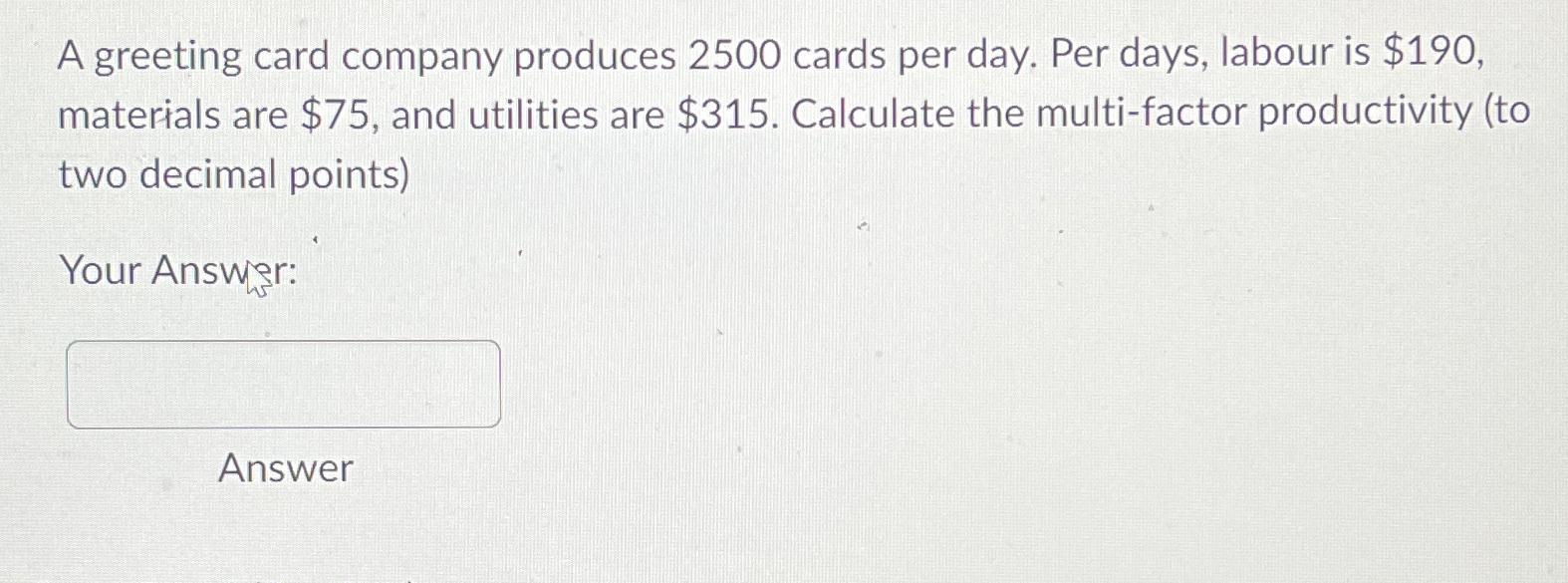 Solved A greeting card company produces 2500 ﻿cards per day.