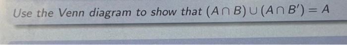 Solved Use the Venn diagram to show that (A∩B)∪(A∩B′)=A | Chegg.com