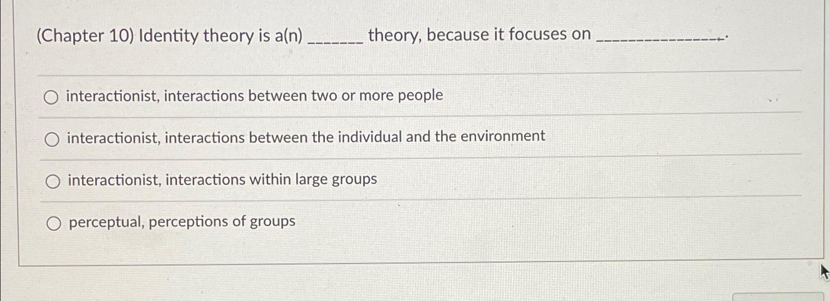 Solved (Chapter 10) ﻿Identity theory is a(n) ﻿theory, | Chegg.com