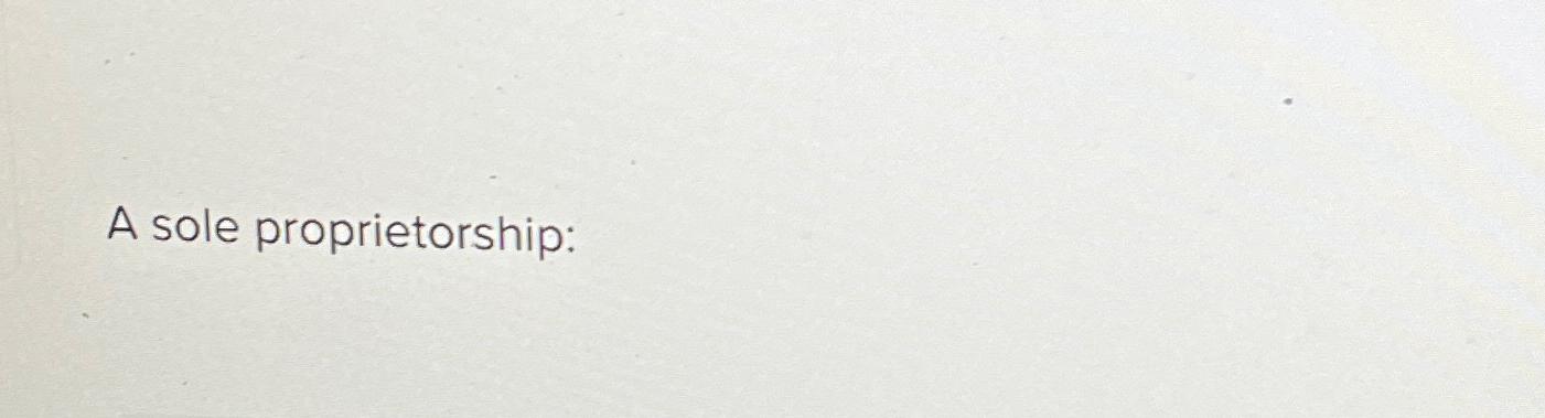 A sole proprietorship: | Chegg.com