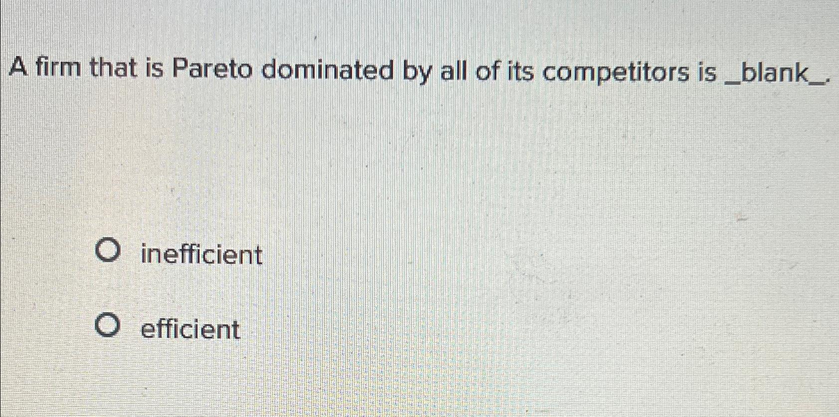 Solved A firm that is Pareto dominated by all of its