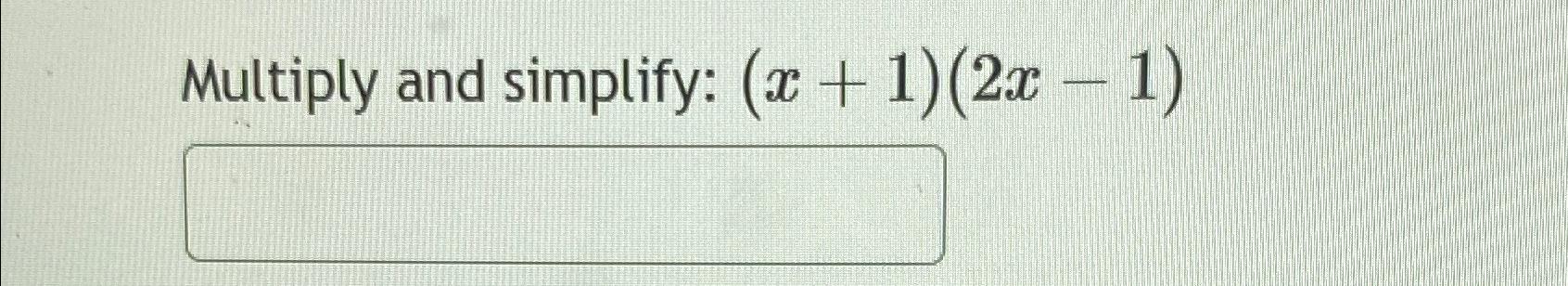 Solved Multiply and simplify: (x+1)(2x-1) | Chegg.com
