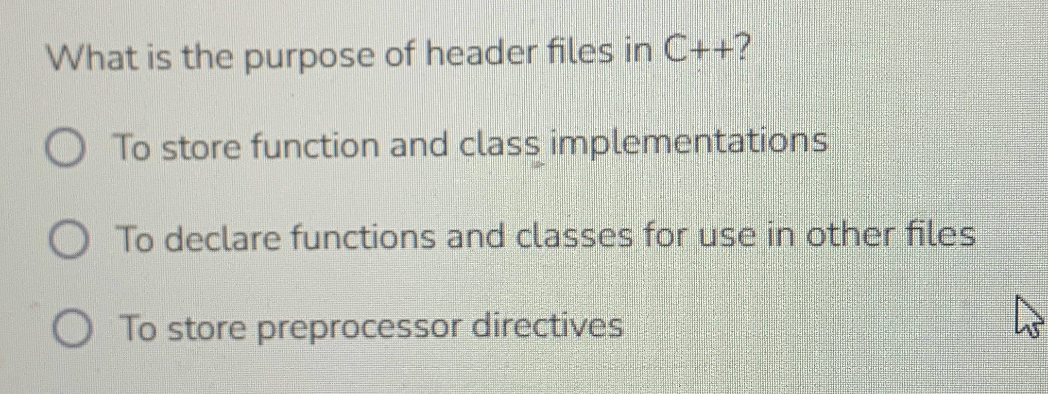 Solved What is the purpose of header files in C++?To store