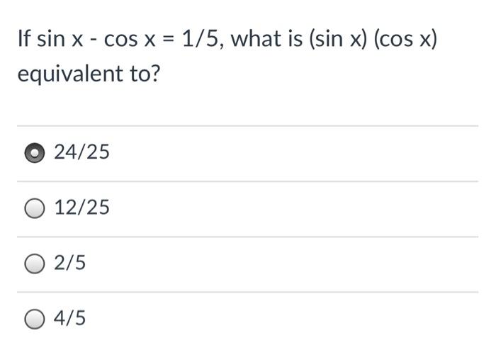 Solved If sin x COS X = 1/5, what is (sin x) (cos x)