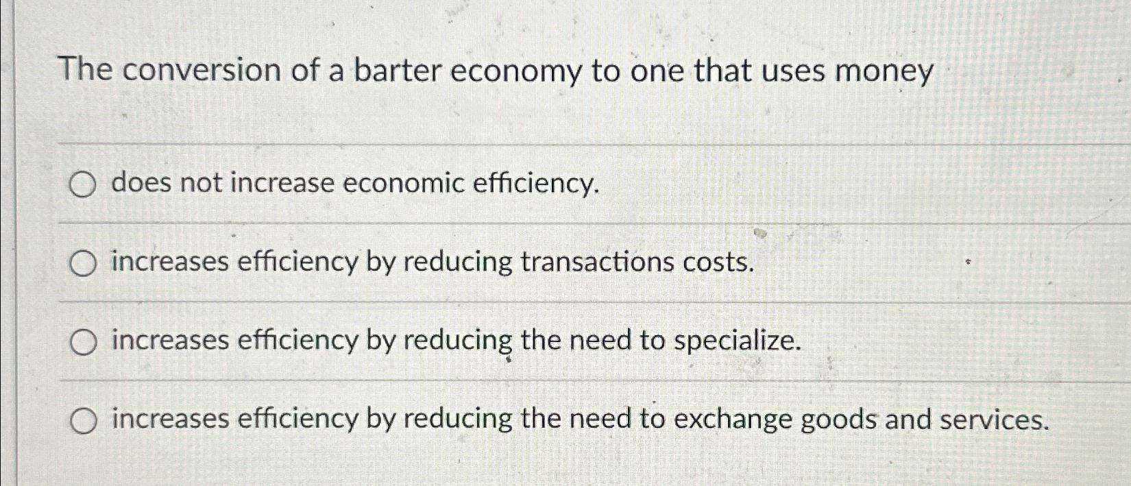 Solved The conversion of a barter economy to one that uses