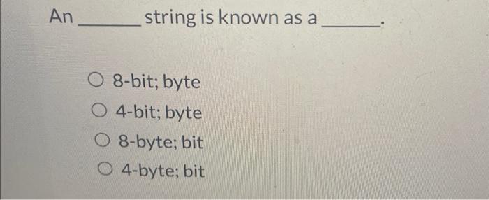 Solved An string is known as a 8-bit; byte 4-bit; byte | Chegg.com
