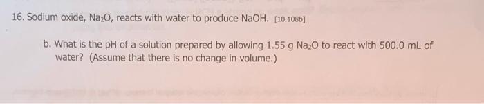 16. sodium oxide, Na2O, reacts with water to produce