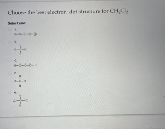 Solved Choose the best electrondot structure for CH2Cl2.