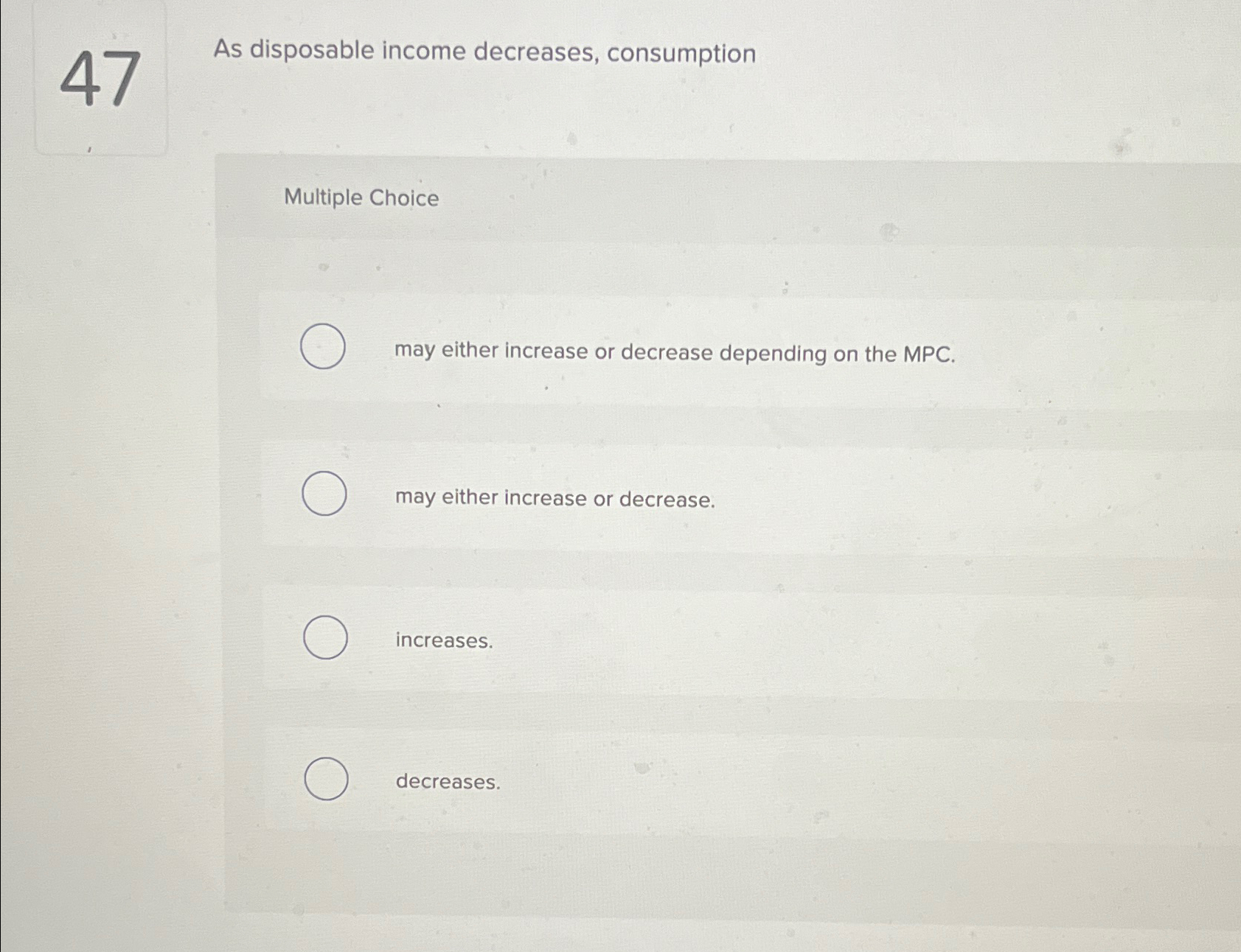 Solved 47As disposable decreases, consumptionMultiple