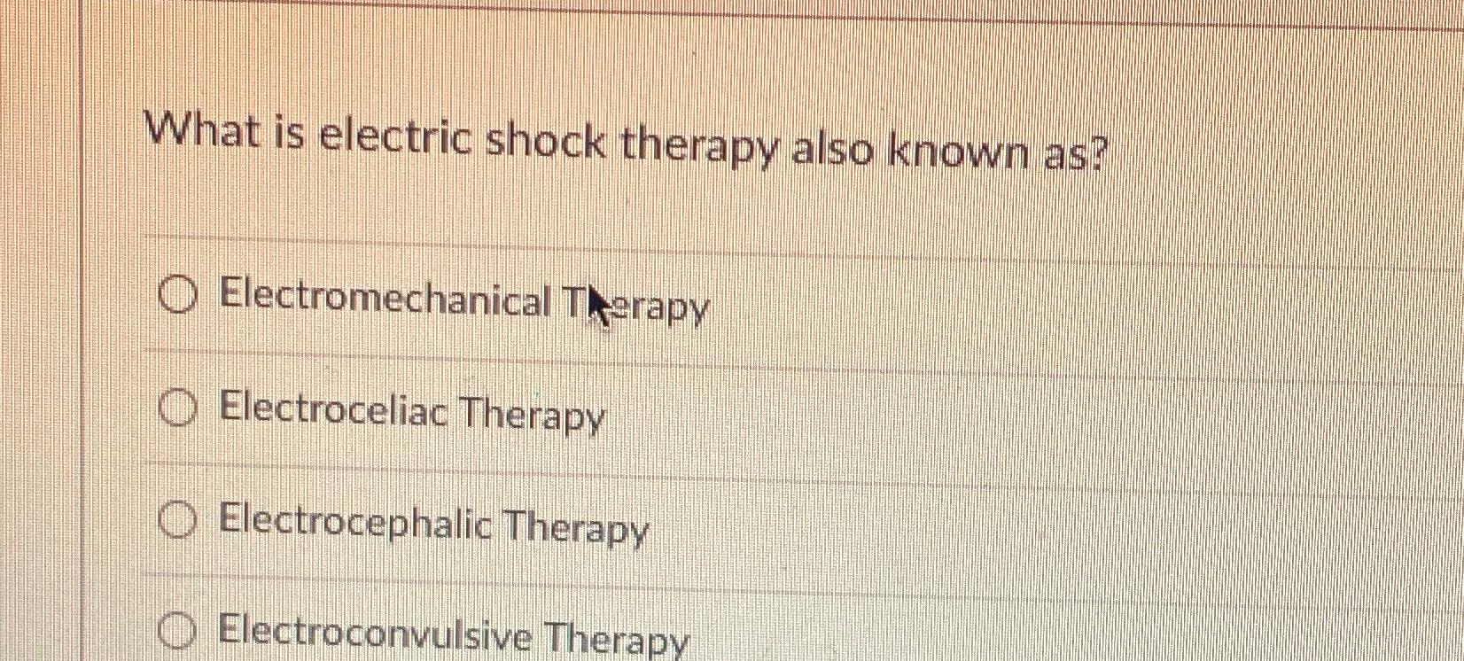 Solved What is electric shock therapy also known