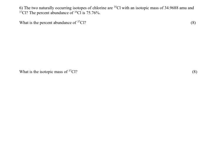 Solved 6) The two naturally occurring isotopes of chlorine