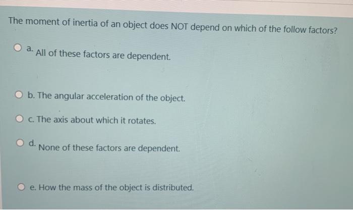 Solved The Moment Of Inertia Of An Object Does NOT Depend...