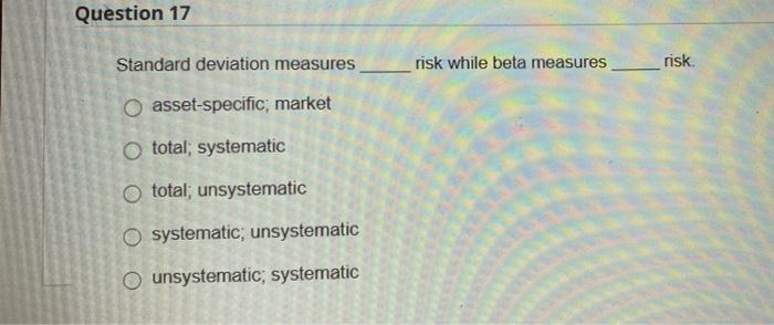 Solved Question 17 Standard Deviation Measures Risk While | Chegg.com