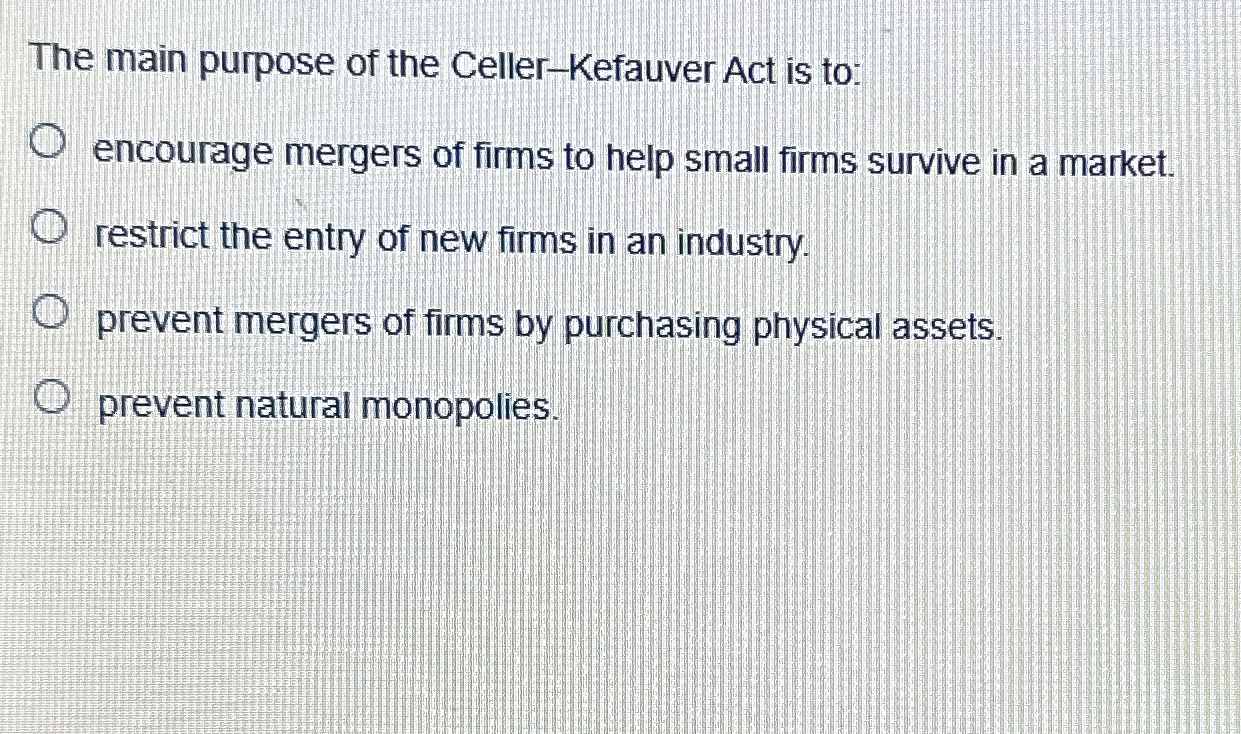 Solved The main purpose of the CellerKefauver Act is