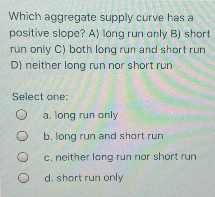 Solved Which Aggregate Supply Curve Has A Positive Slope?...