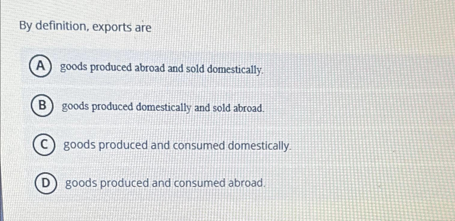 Solved By definition, exports aregoods produced abroad and