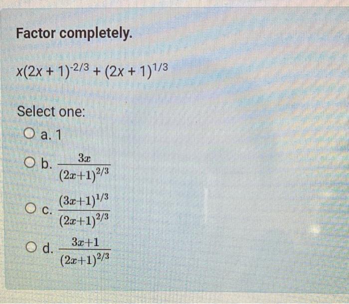 Solved Factor completely. x(2x + 1)-2/3 + (2x + 1)1/3 Select | Chegg.com