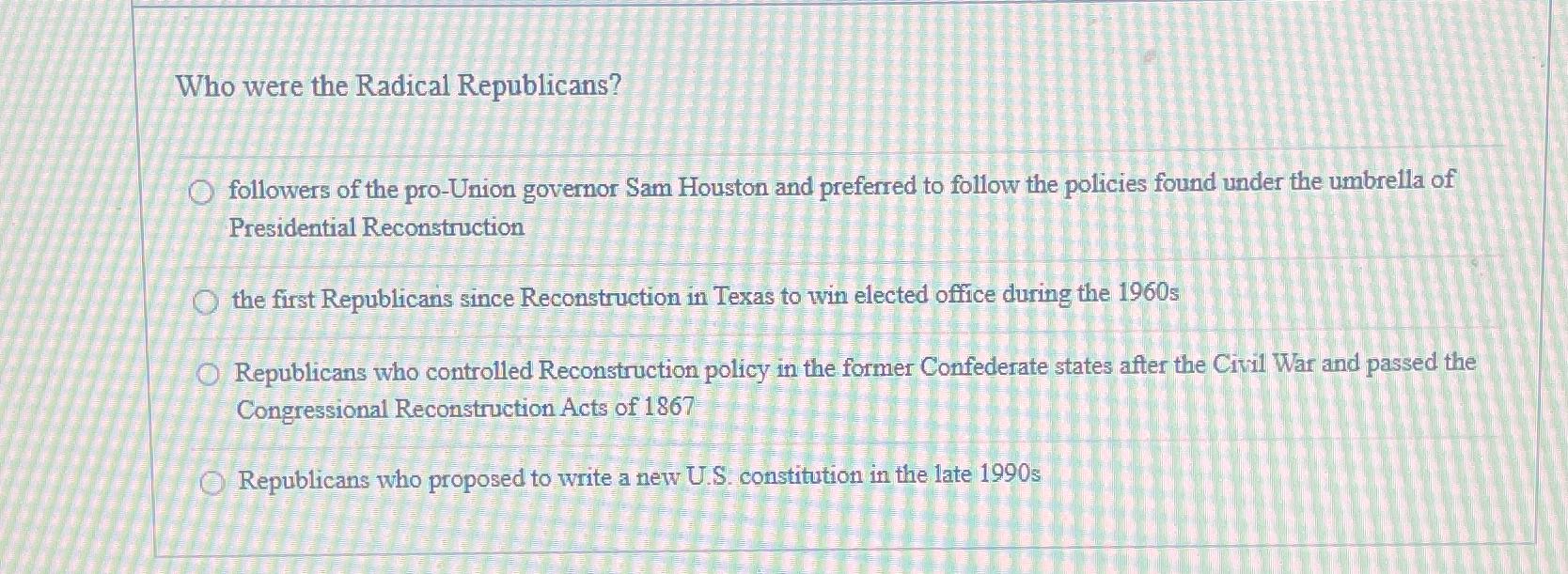 Solved Who were the Radical Republicans?followers of the