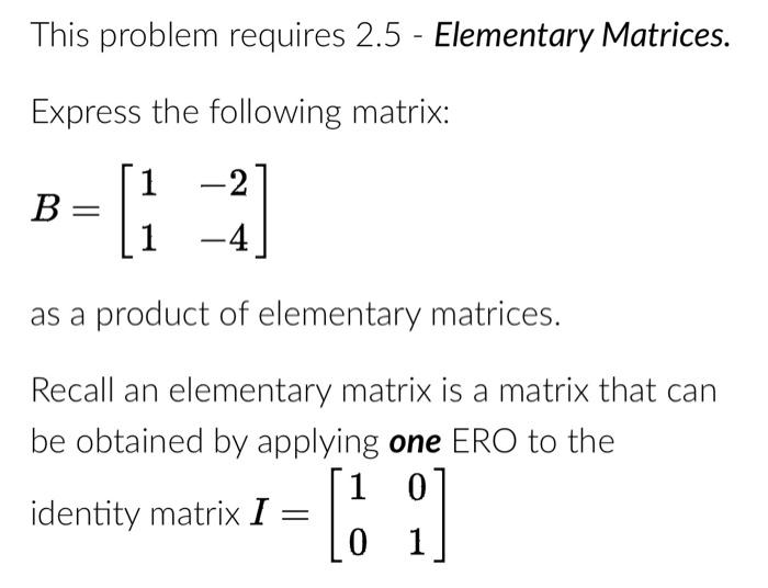 Solved This problem requires 2.5 Elementary Matrices.