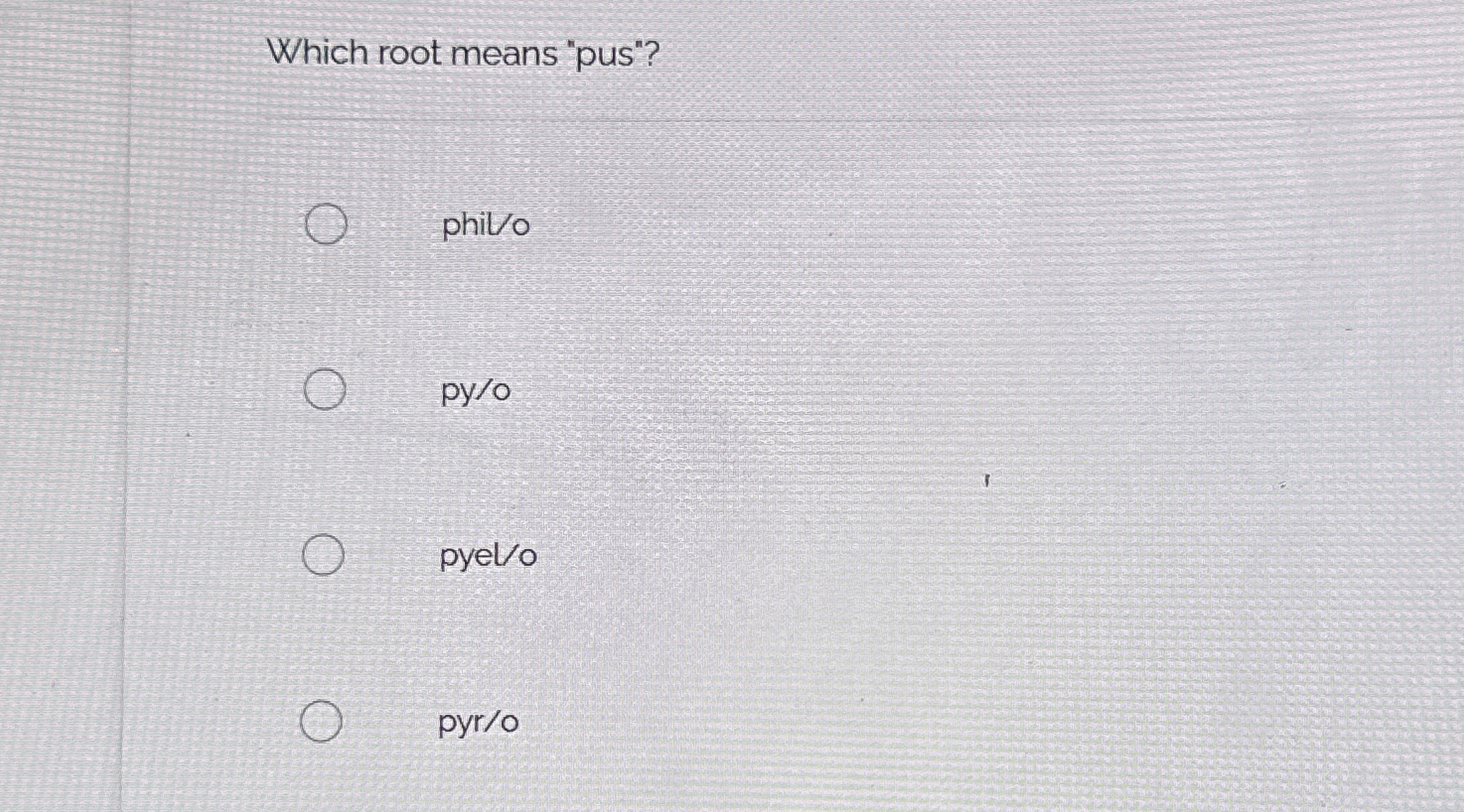Solved Which root means "pus"?phil/opy/opyel/opyr/o