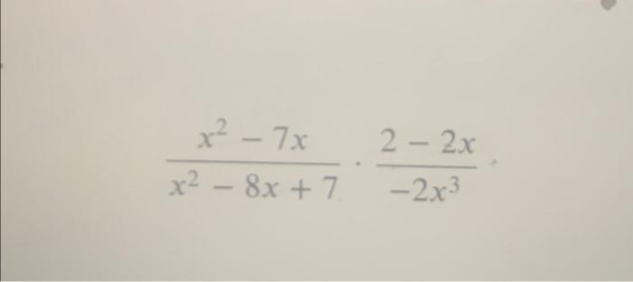 Solved x2−8x+7x2−7x⋅−2x32−2x | Chegg.com