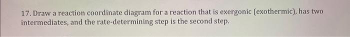 Solved 17. Draw a reaction coordinate diagram for a reaction | Chegg.com