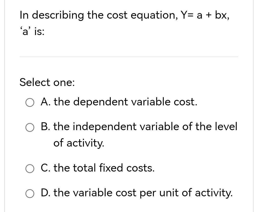 Solved In describing the cost equation, Y= a + bx, 'a' is