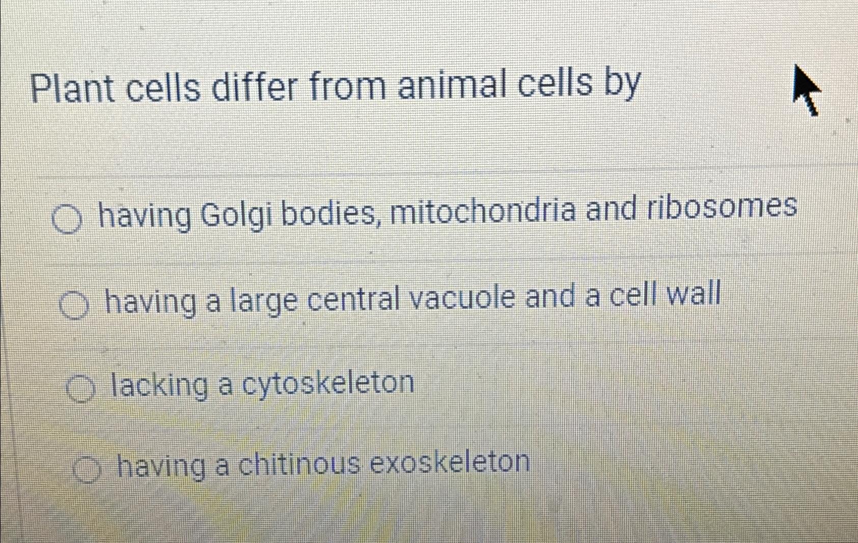 Solved Plant cells differ from animal cells byhaving Golgi
